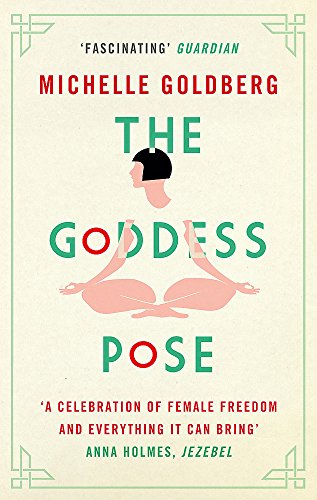 The Goddess Pose: The Audacious Life of Indra Devi, the Woman Who Helped Bring Yoga to the West