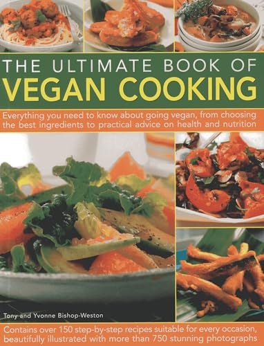 The Ultimate Book of Vegan Cooking : Everything You Need to Know About Going Vegan, from Choosing the Best Ingredients to Practical Advice on Health and Nutrition