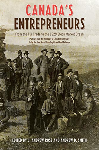 Canada's Entrepreneurs : From the Fur Trade to the 1929 Stock Market Crash: Portraits from the Dictionary of Canadian Biography