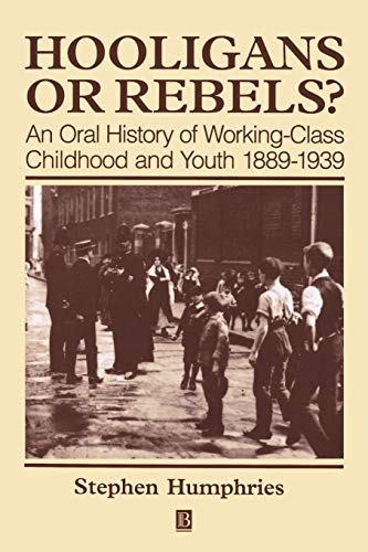 Hooligans or Rebels: An Oral History of Working-Class Childhood and Youth 1889-1939