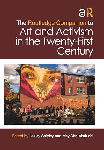 The Routledge Companion to Art and Activism in the Twenty-First Century (Routledge Art History and Visual Studies Companions)