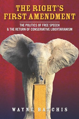 The Rights First Amendment: The Politics of Free Speech & the Return of Conservative Libertarianism