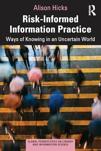 Risk-Informed Information Practice : Ways of Knowing in an Uncertain World