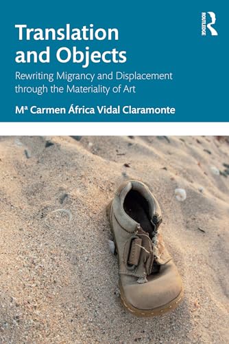 Translation and Objects : Rewriting Migrancy and Displacement through the Materiality of Art