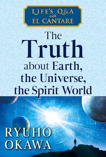 The Truth about Earth, the Universe, the Spirit World : Life's Q&A with El Cantare