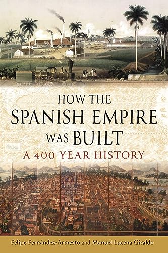How the Spanish Empire Was Built : A 400 Year History