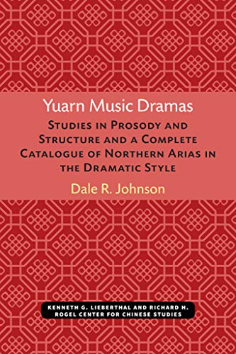 Yuarn Music Dramas : Studies in Prosody and Structure and a Complete Catalogue of Northern Arias in the Dramatic Style
