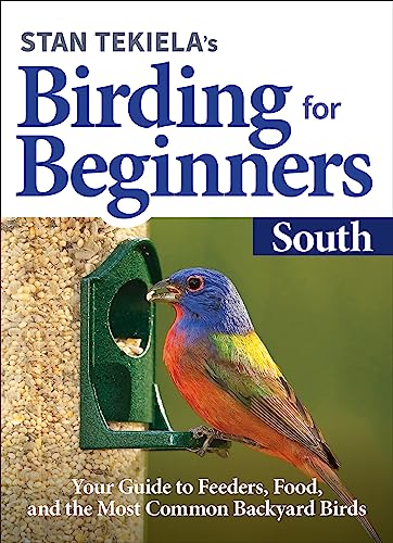 Stan Tekiela's Birding for Beginners: South : Your Guide to Feeders, Food, and the Most Common Backyard Birds