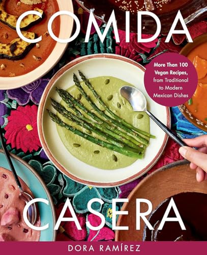 Comida Casera : More Than 100 Vegan Recipes, from Traditional to Modern Mexican Dishes