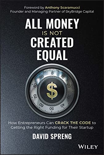 All Money Is Not Created Equal : How Entrepreneurs Can Crack the Code to Getting the Right Funding for Their Startup