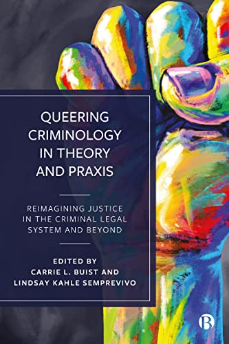 Queering Criminology in Theory and Praxis : Reimagining Justice in the Criminal Legal System and Beyond