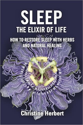 Sleep, the Elixir of Life : How to Restore Sleep with Herbs and Natural Healing