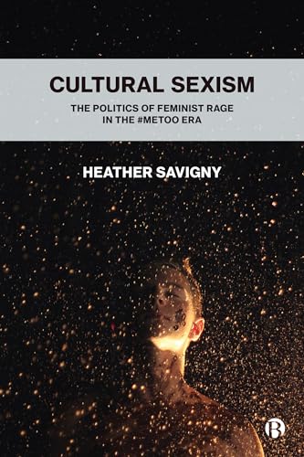 Cultural Sexism : The politics of feminist rage in the #metoo era