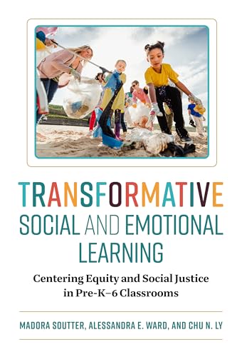Transformative Social and Emotional Learning : Centering Equity and Social Justice in Pre-K–6 Classrooms