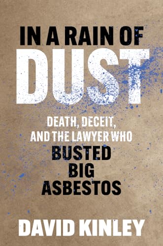 In a Rain of Dust : Death, Deceit, and the Lawyer Who Busted Big Asbestos