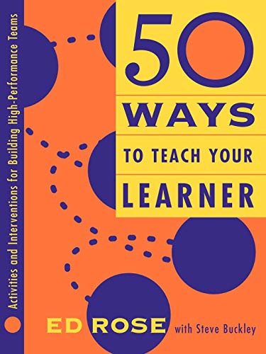 50 Ways to Teach Your Learner: Activities and Interventions for Building High Performance Teams