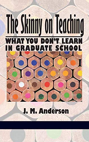 Skinny on Teaching : What You Don't Learn in Graduate School