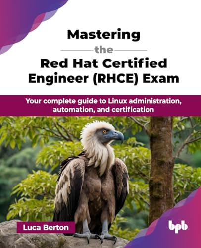 Mastering the Red Hat Certified Engineer (RHCE) Exam : Your complete guide to Linux administration, automation, and certification