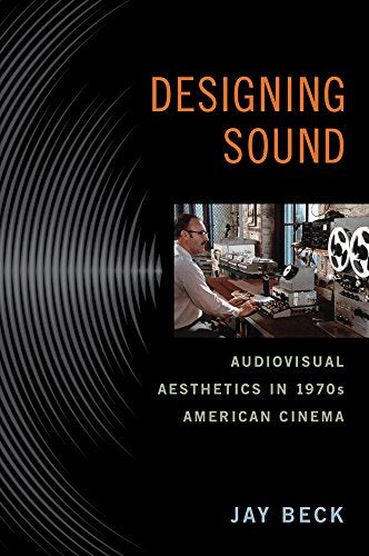 Designing Sound: Audiovisual Aesthetics in 1970s American Cinema