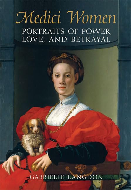 Medici Women : Portraits of Power, Love, and Betrayal in the Court of Duke Cosimo I