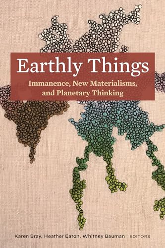 Earthly Things : Immanence, New Materialisms, and Planetary Thinking