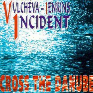 CD cover with blue water, bold text āVulcheva-Jenkins Incidentā and āCross The Danubeā.