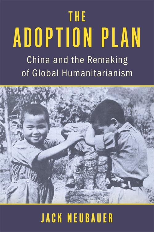 The Adoption Plan : China and the Remaking of Global Humanitarianism