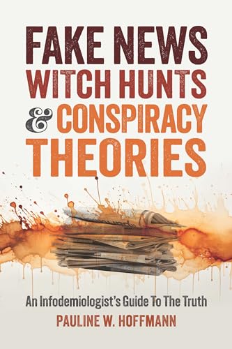Fake News, Witch Hunts, and Conspiracy Theories : An Infodemiologist's Guide to the Truth