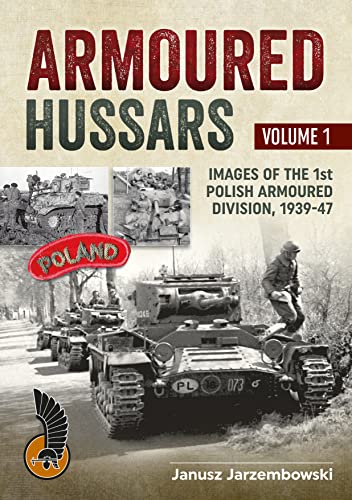 Armoured Hussars : Images of the Polish 1st Armoured Division 1939-47