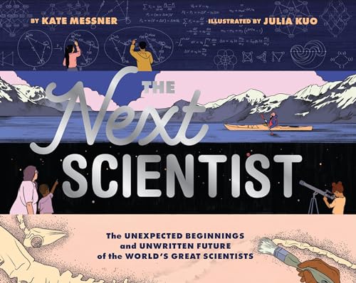 Next Scientist : The Unexpected Beginnings and Unwritten Future of the World’s Great Scientists