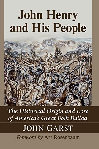 John Henry and His People : The Historical Origin and Lore of America's Great Folk Ballad
