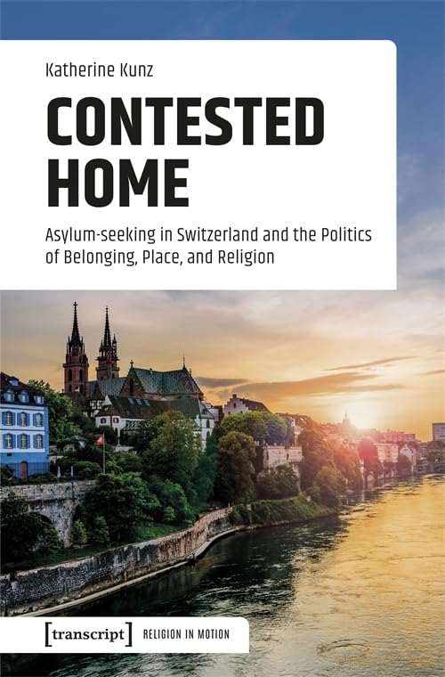 Contested Home : Asylum-seeking in Switzerland and the Politics of Belonging, Place, and Religion