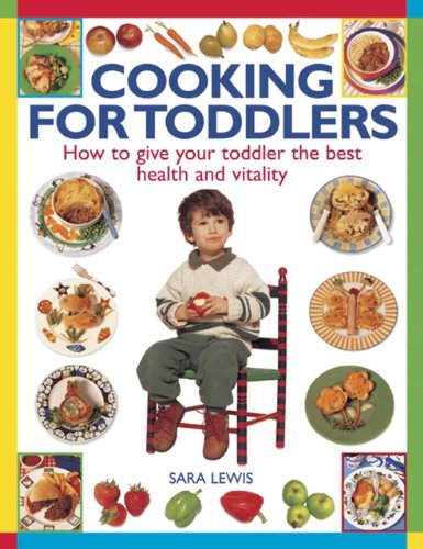Cooking For Toddlers: How to Give Your Toddler the Best Health and Vitality
