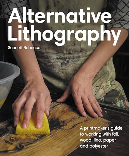 Alternative Lithography : A printmaker's guide to working with foil, wood, lino, paper and polyester