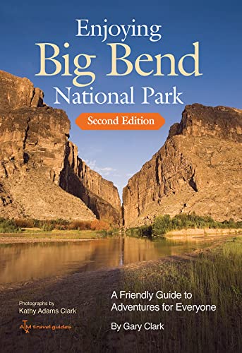 Enjoying Big Bend National Park Volume 41 : A Friendly Guide to Adventures for Everyone
