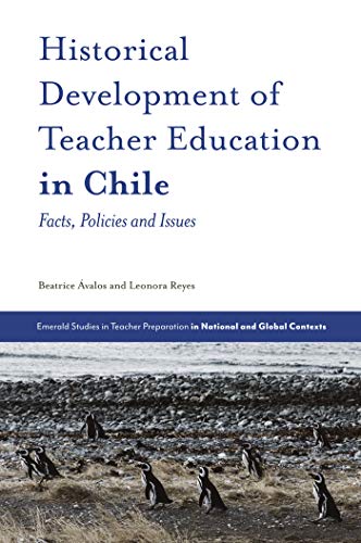 Historical Development of Teacher Education in Chile : Facts, Policies and Issues