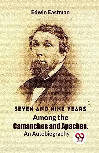Seven And Nine Years Among The Camanches And Apaches An Autobiography