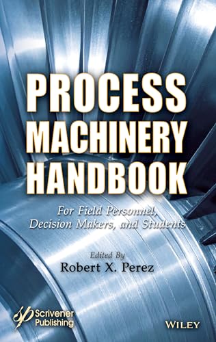Process Machinery Handbook : For Field Personnel, Decision Makers, and Students
