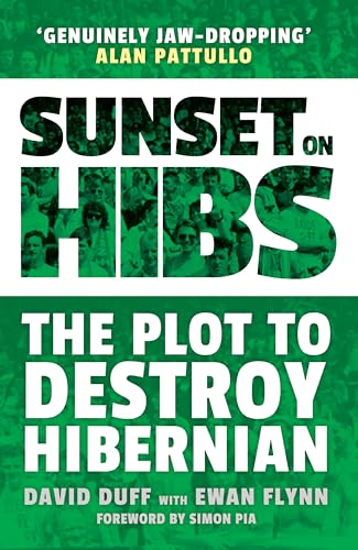 Sunset on Hibs : The Plot to Destroy Hibernian