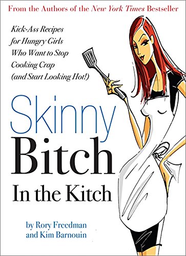 Skinny Bitch in the Kitch: Kick-ass Solutions for Hungry Girls Who Want to Stop Cooking Crap (and Start Looking Hot!)