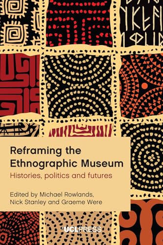 Reframing the Ethnographic Museum : Histories, Politics and Futures