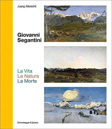 Giovanni Segantini. La Vita - La Natura - La Morte: Landmarks of Swiss Art