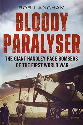 Bloody Paralyser : The Giant Handley Page Bombers of the First World War