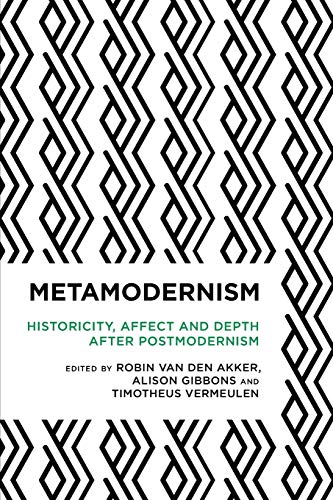 Metamodernism: Historicity, Affect, and Depth after Postmodernism (Radical Cultural Studies)