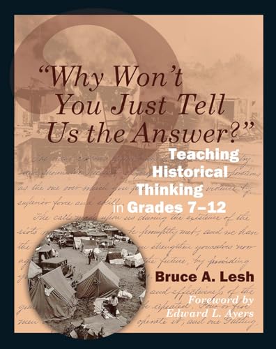 "Why Won't You Just Tell Us the Answer?": Teaching Historical Thinking in Grades 7-12