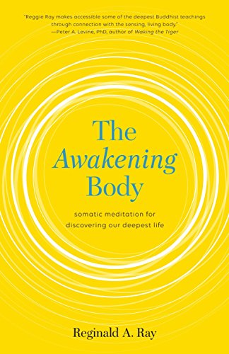 The Awakening Body: Body-Based Meditations for Wisdom, Freedom, and Joy: Somatic Meditation for Discovering Our Deepest Life
