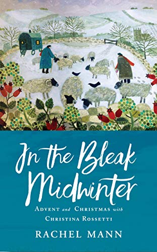 In the Bleak Midwinter : Advent and Christmas with Christina Rossetti