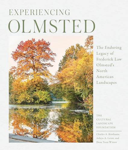 Experiencing Olmsted : The Enduring Legacy of Frederick Law Olmsted's North American Landscapes