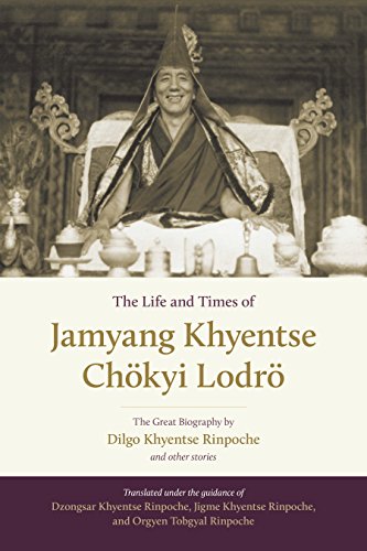 The Life and Times of Jamyang Khyentse Chokyi Lodro: The Great Biography by Dilgo Khyentse Rinpoche and Other Stories