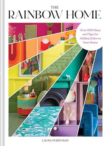 The Rainbow Home: Over 200 Ideas And Tips For Adding Color To Your Home